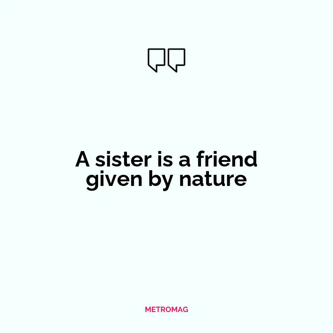 A sister is a friend given by nature