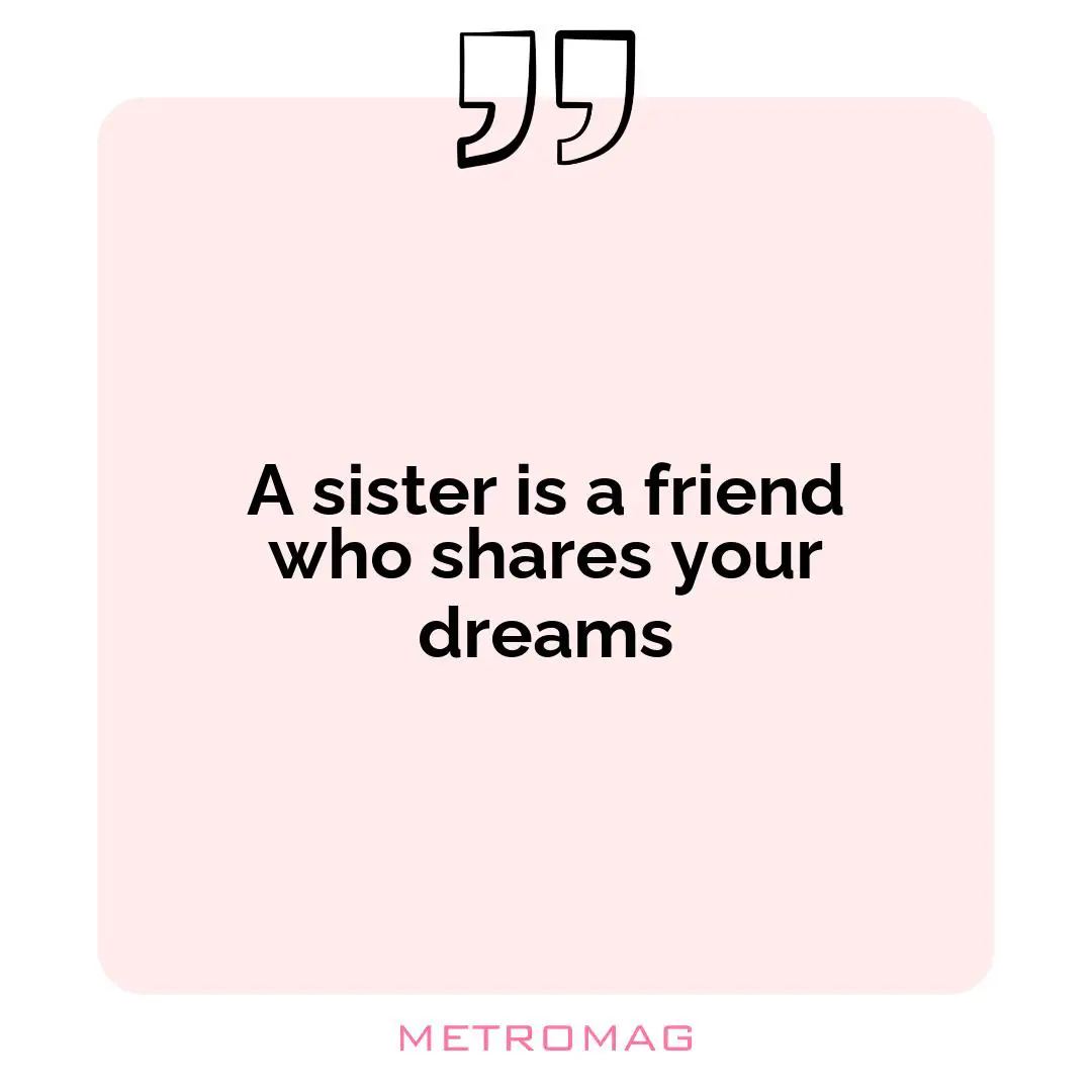 A sister is a friend who shares your dreams