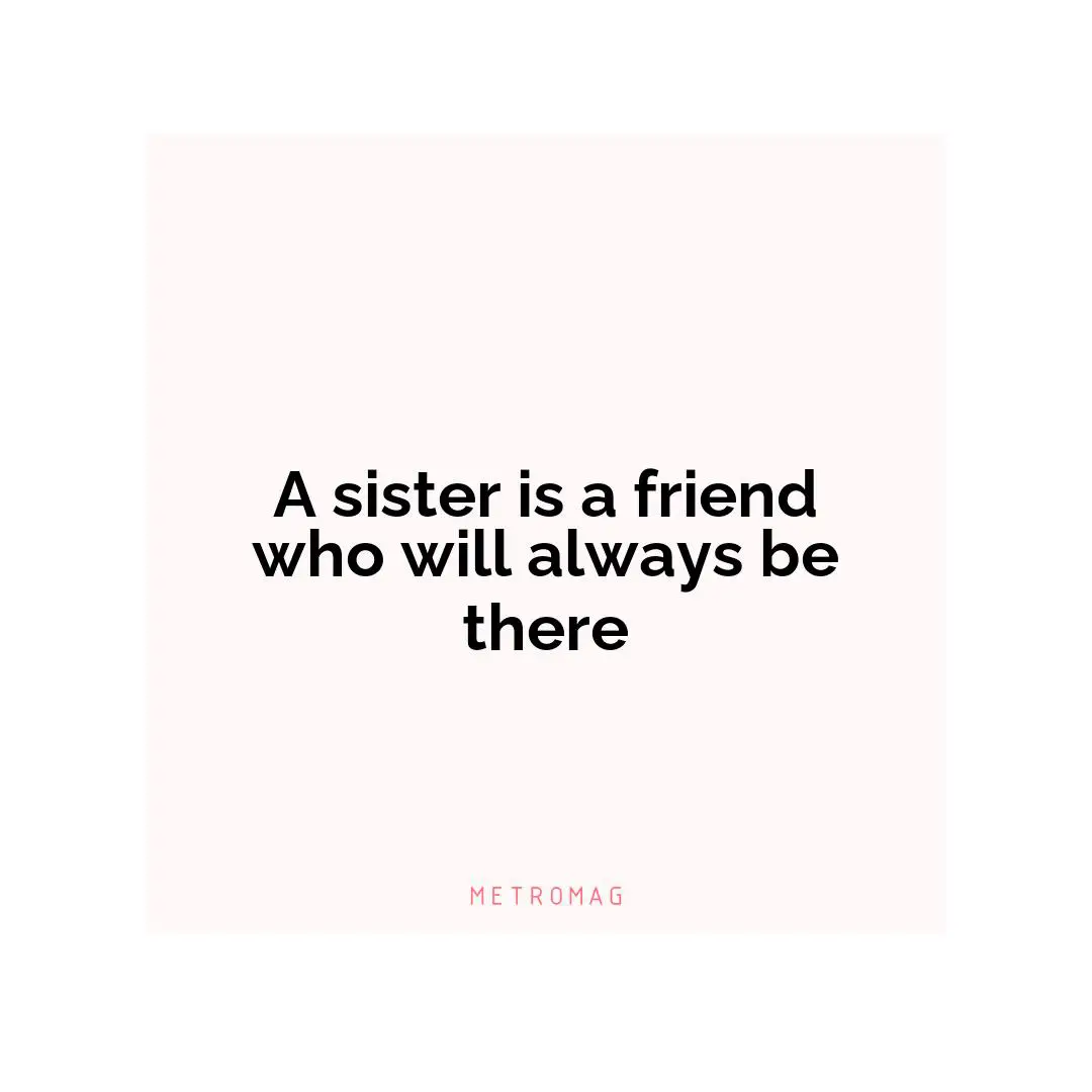 A sister is a friend who will always be there
