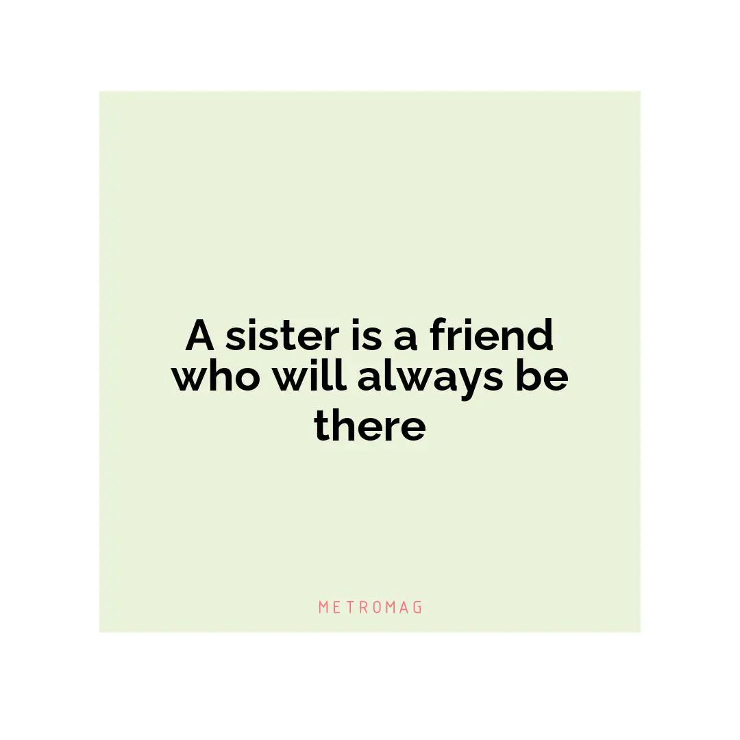 A sister is a friend who will always be there