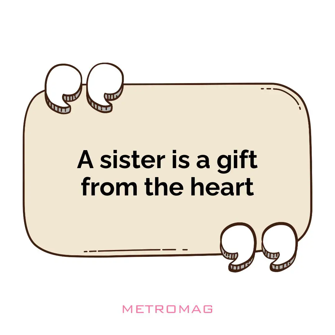 A sister is a gift from the heart