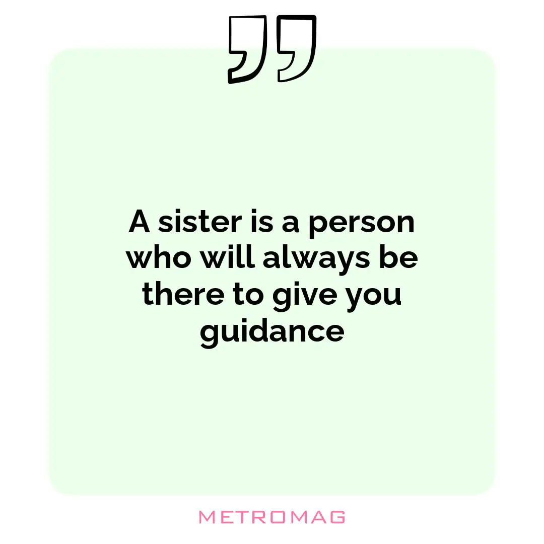 A sister is a person who will always be there to give you guidance