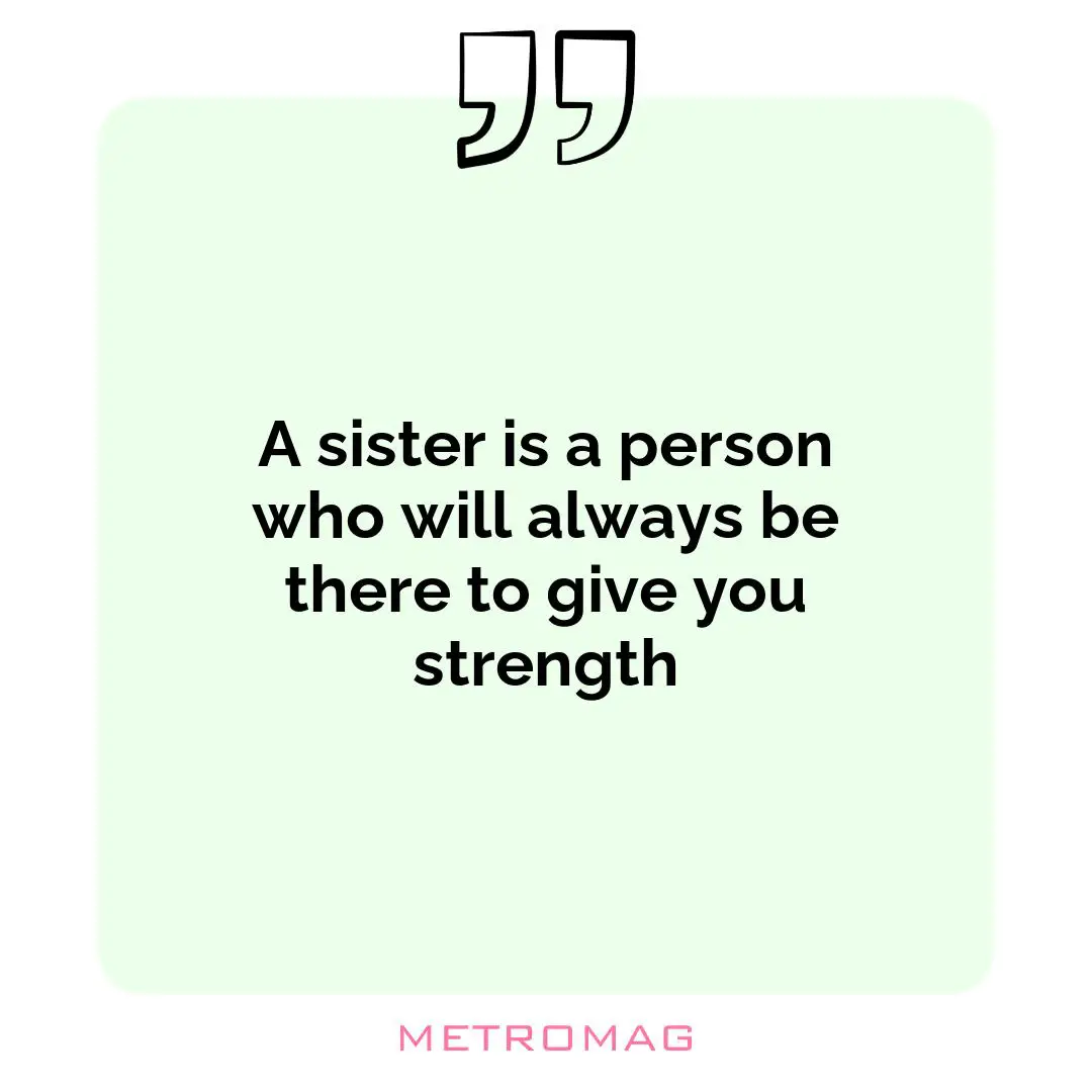 A sister is a person who will always be there to give you strength