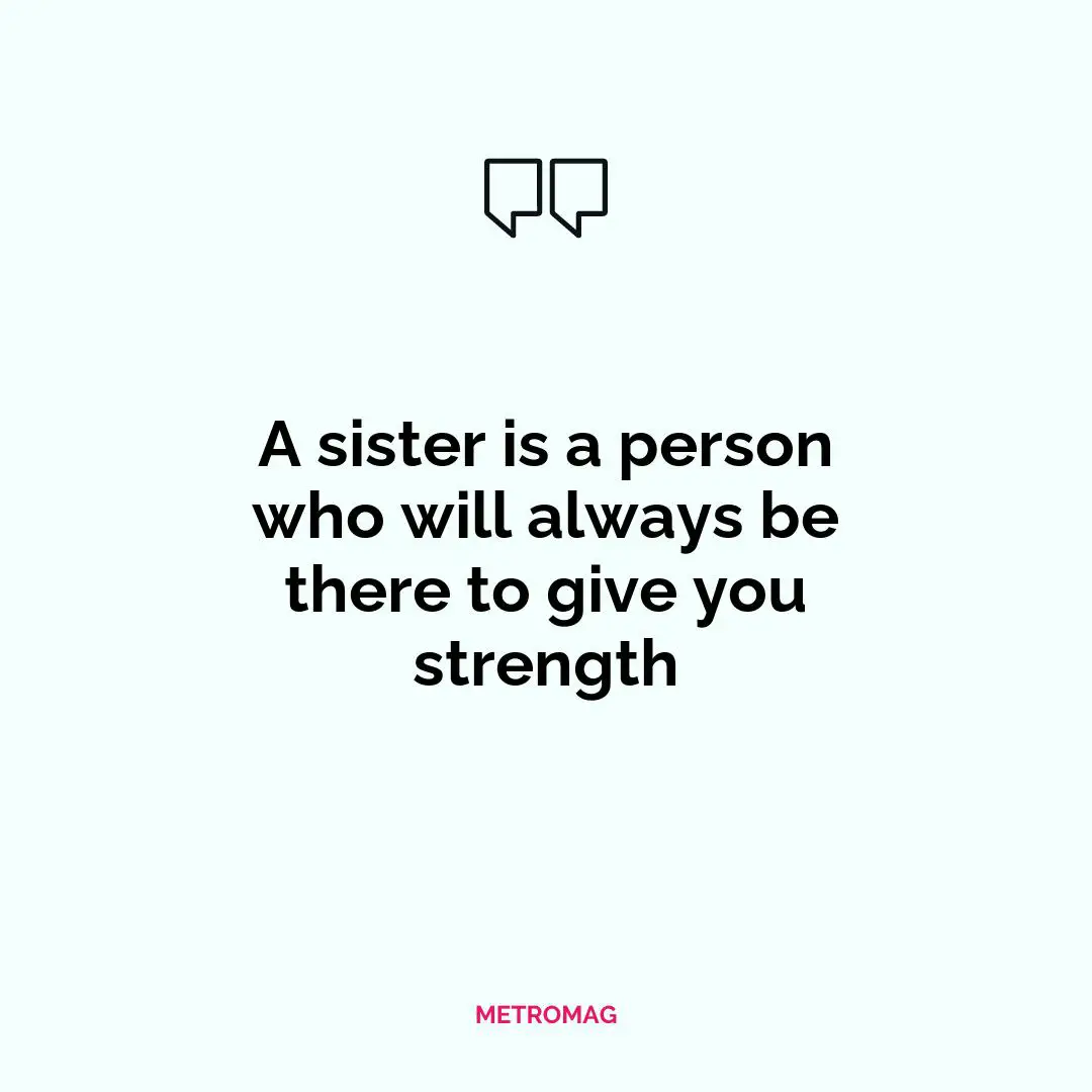 A sister is a person who will always be there to give you strength