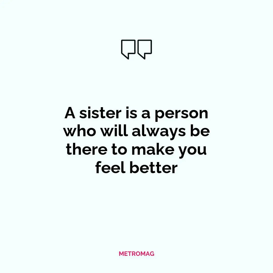 A sister is a person who will always be there to make you feel better