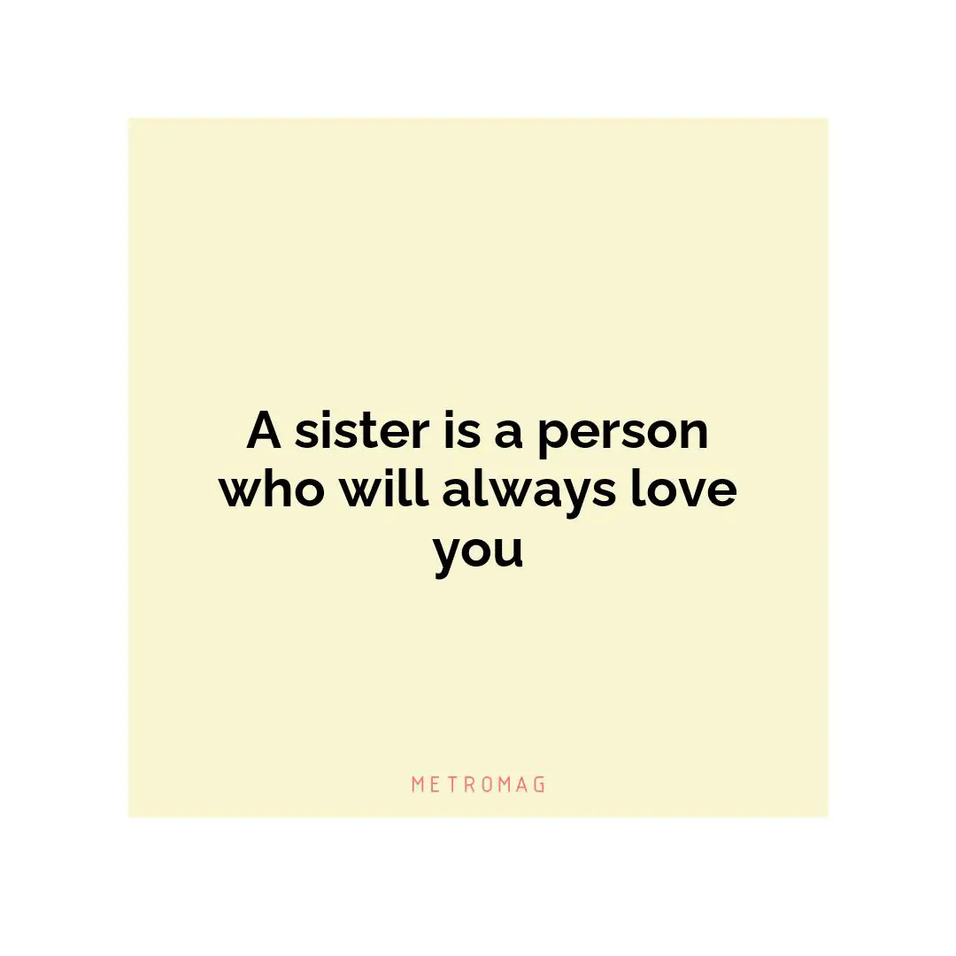 A sister is a person who will always love you