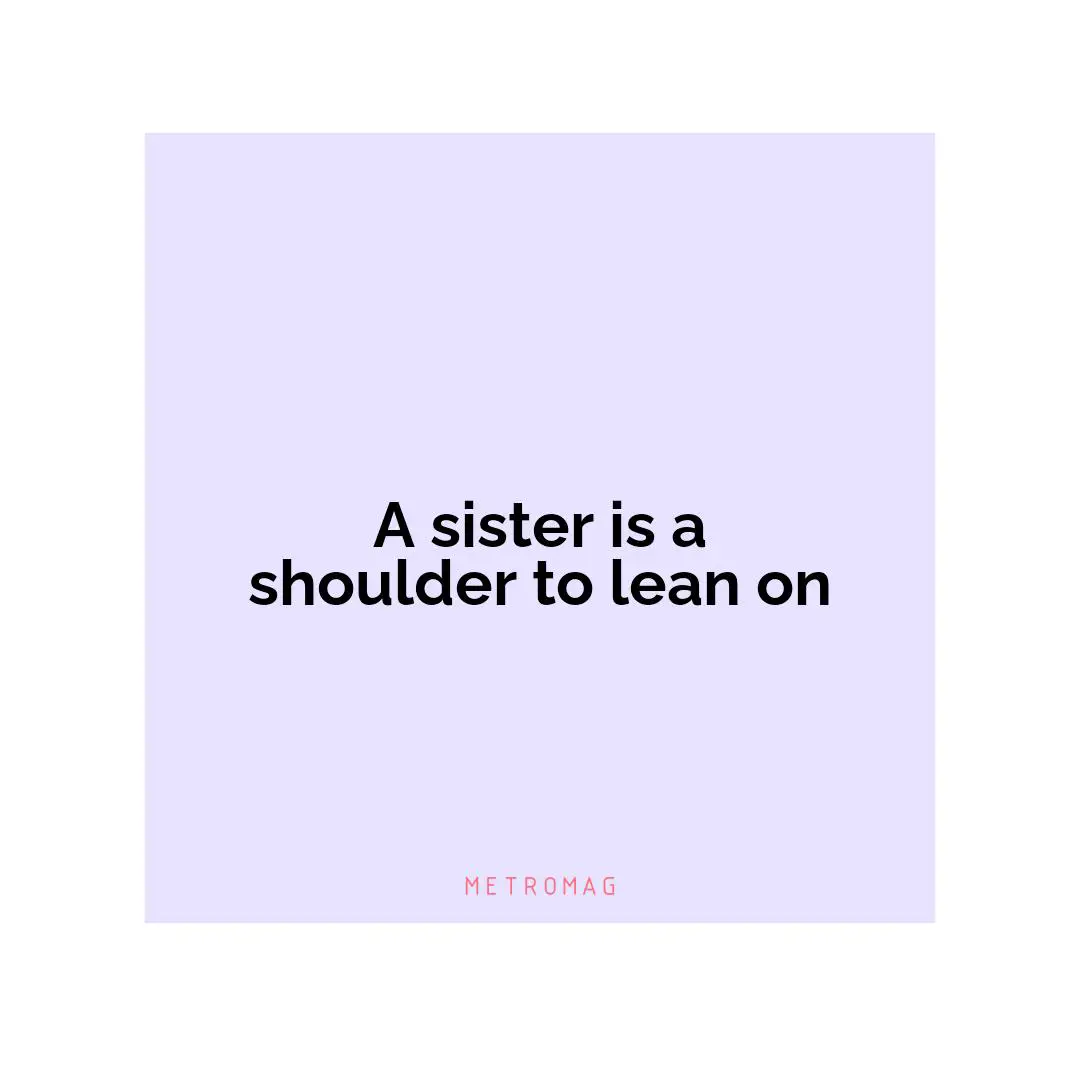 A sister is a shoulder to lean on