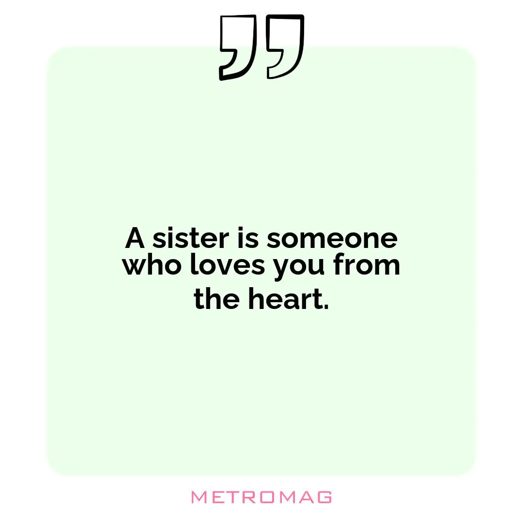 A sister is someone who loves you from the heart.