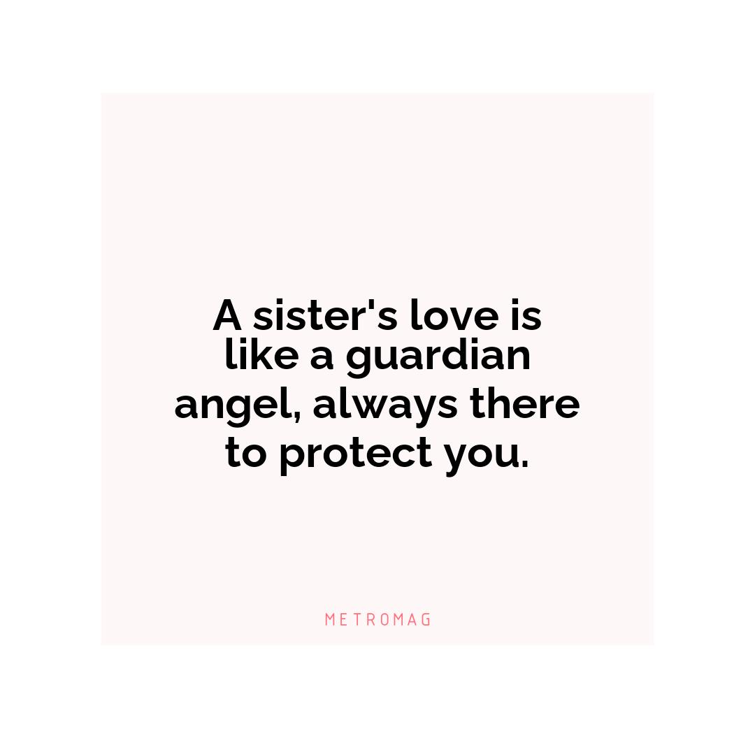 A sister's love is like a guardian angel, always there to protect you.