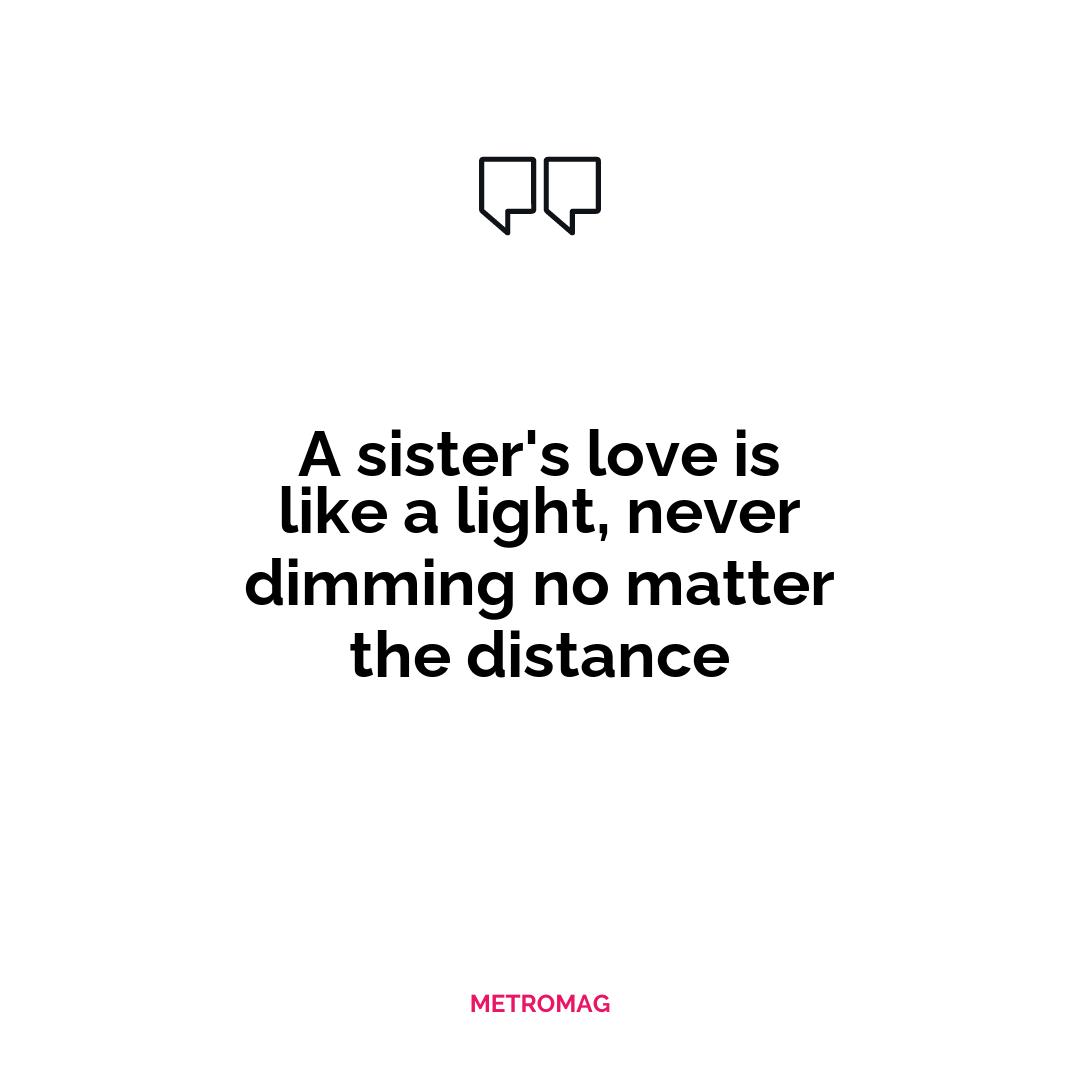 A sister's love is like a light, never dimming no matter the distance