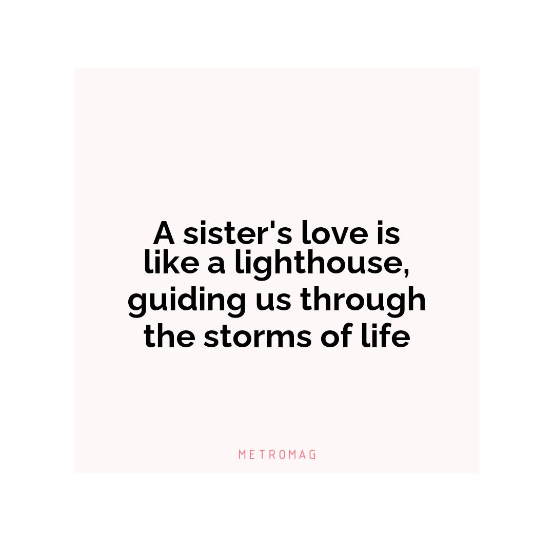 A sister's love is like a lighthouse, guiding us through the storms of life