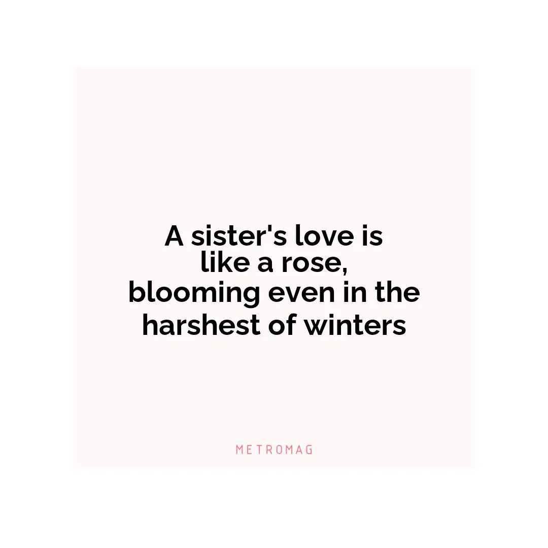 A sister's love is like a rose, blooming even in the harshest of winters