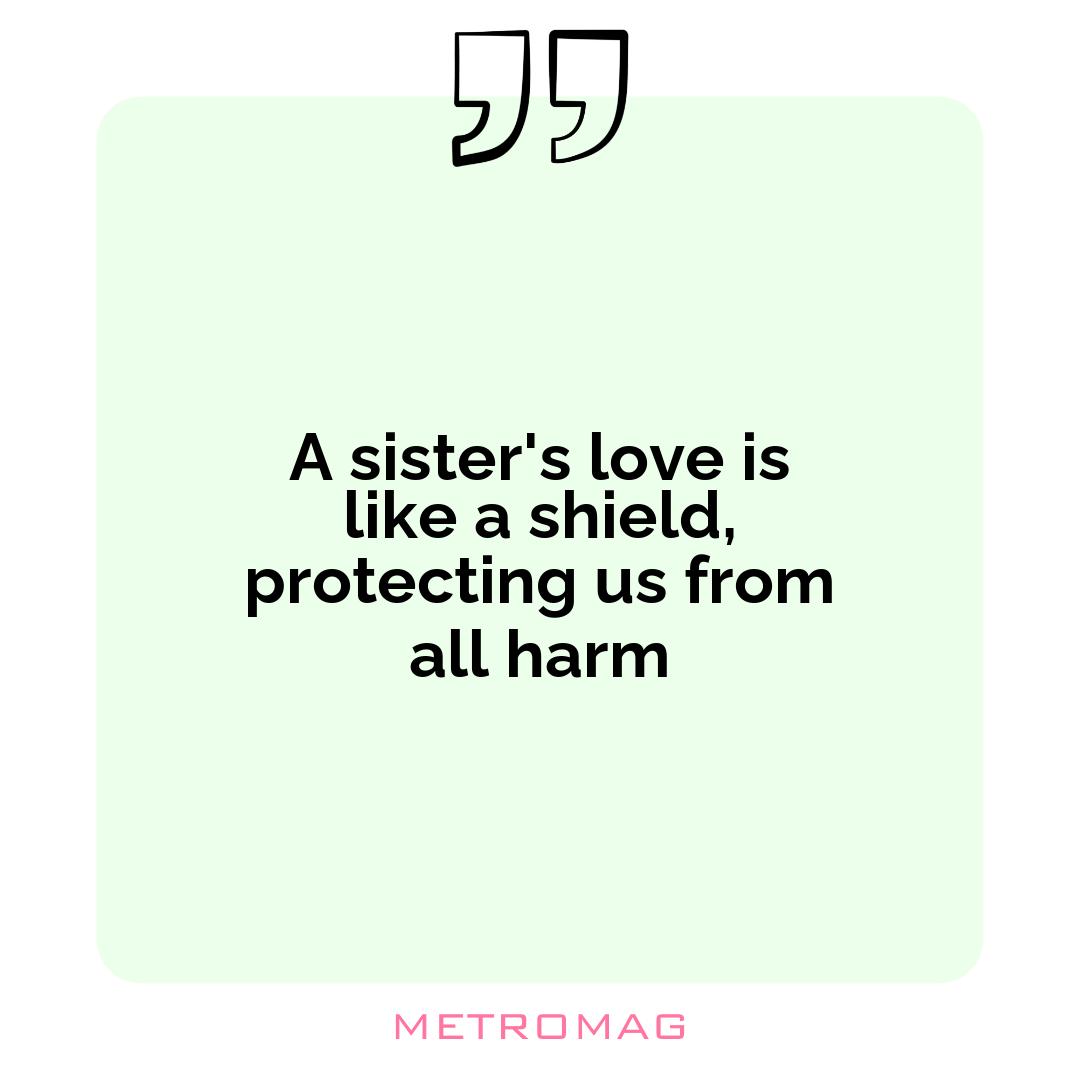 A sister's love is like a shield, protecting us from all harm