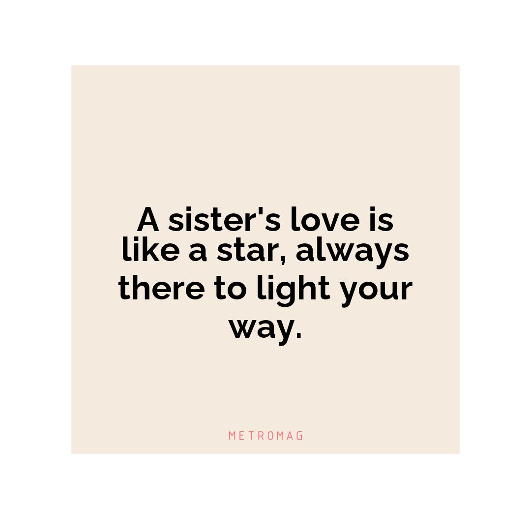 A sister's love is like a star, always there to light your way.
