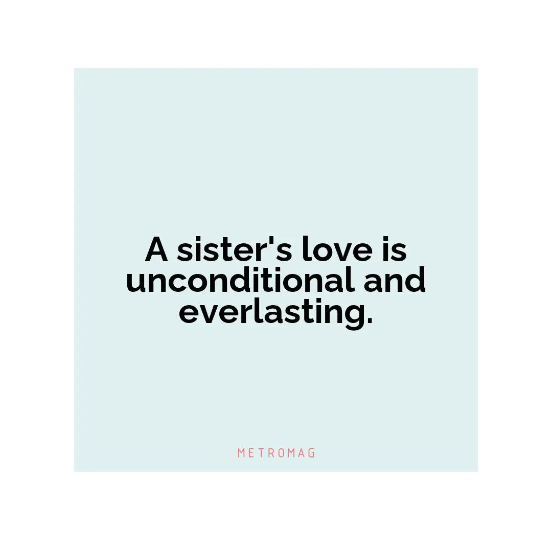 A sister's love is unconditional and everlasting.