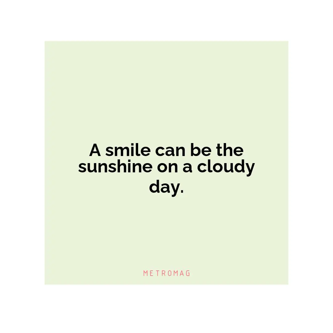 A smile can be the sunshine on a cloudy day.