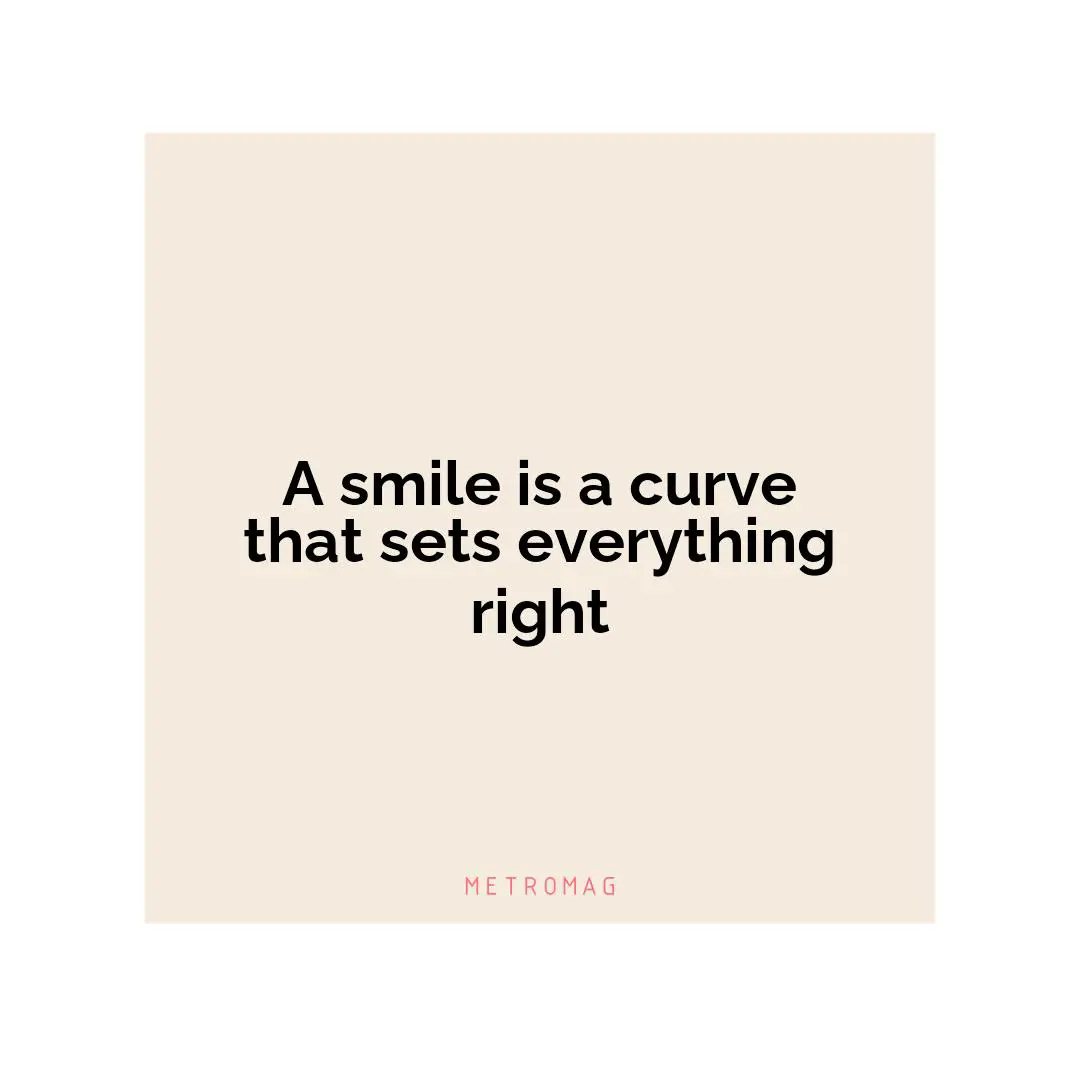A smile is a curve that sets everything right