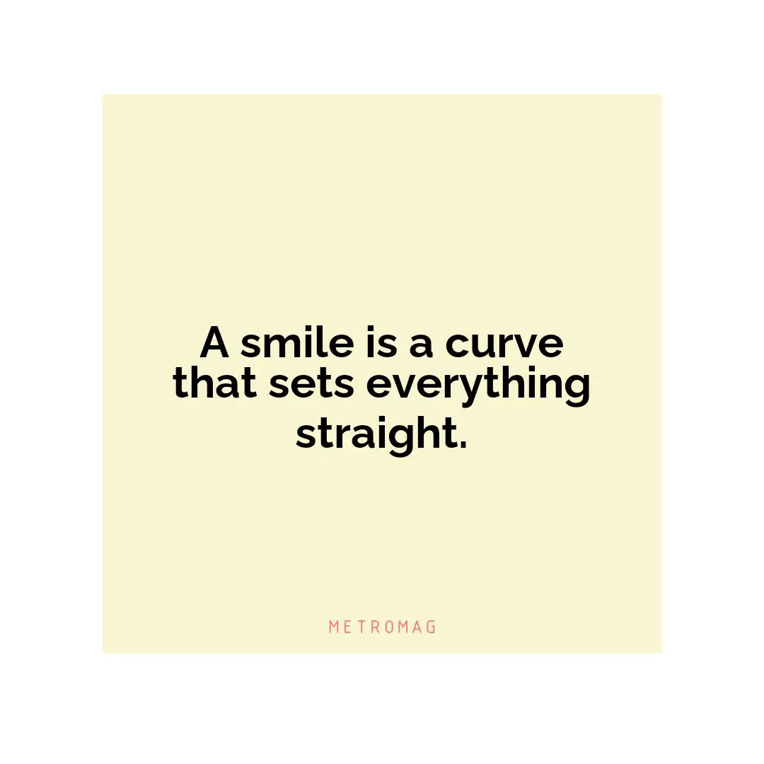 A smile is a curve that sets everything straight.