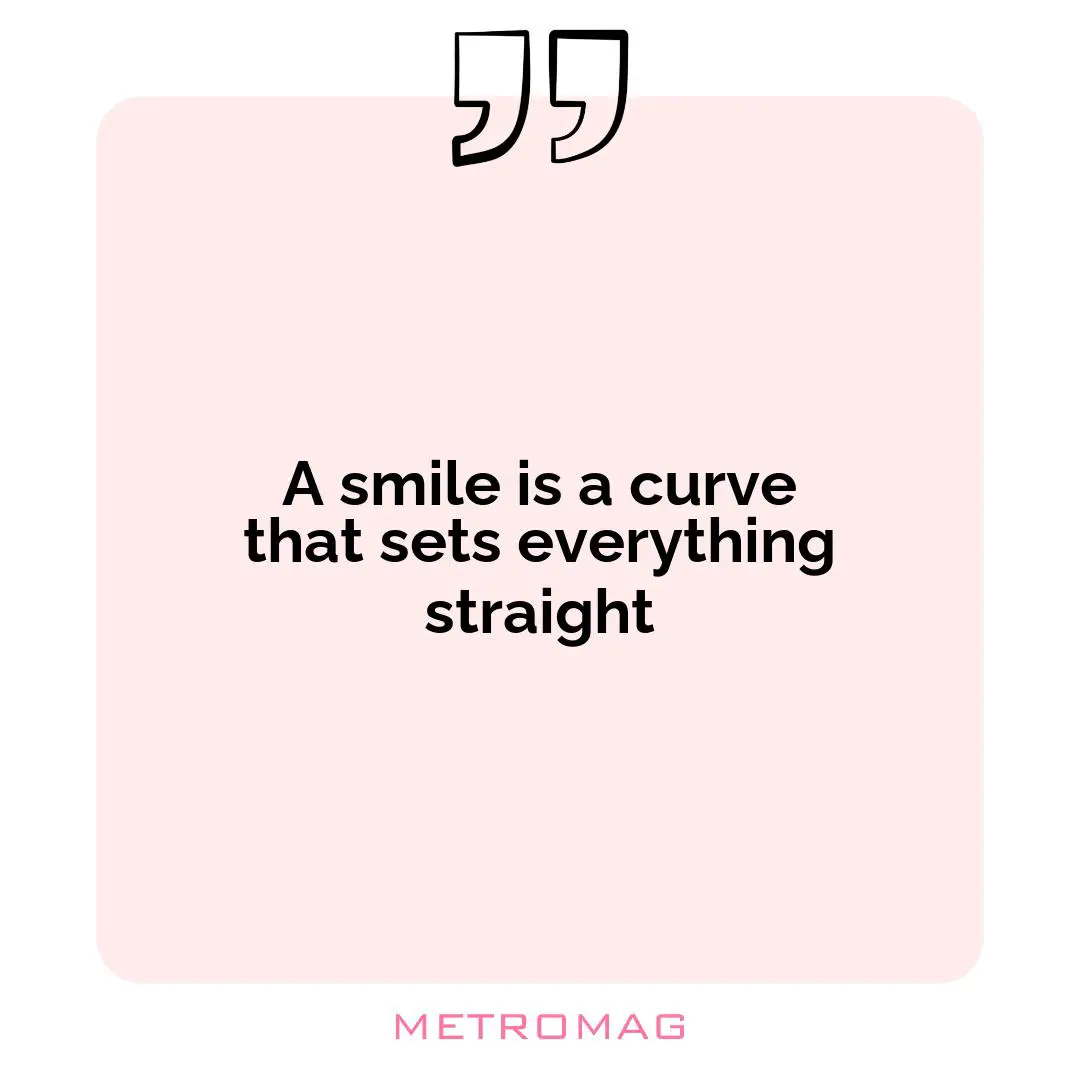 A smile is a curve that sets everything straight