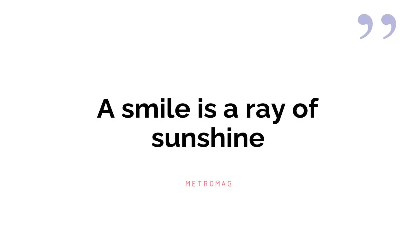 A smile is a ray of sunshine
