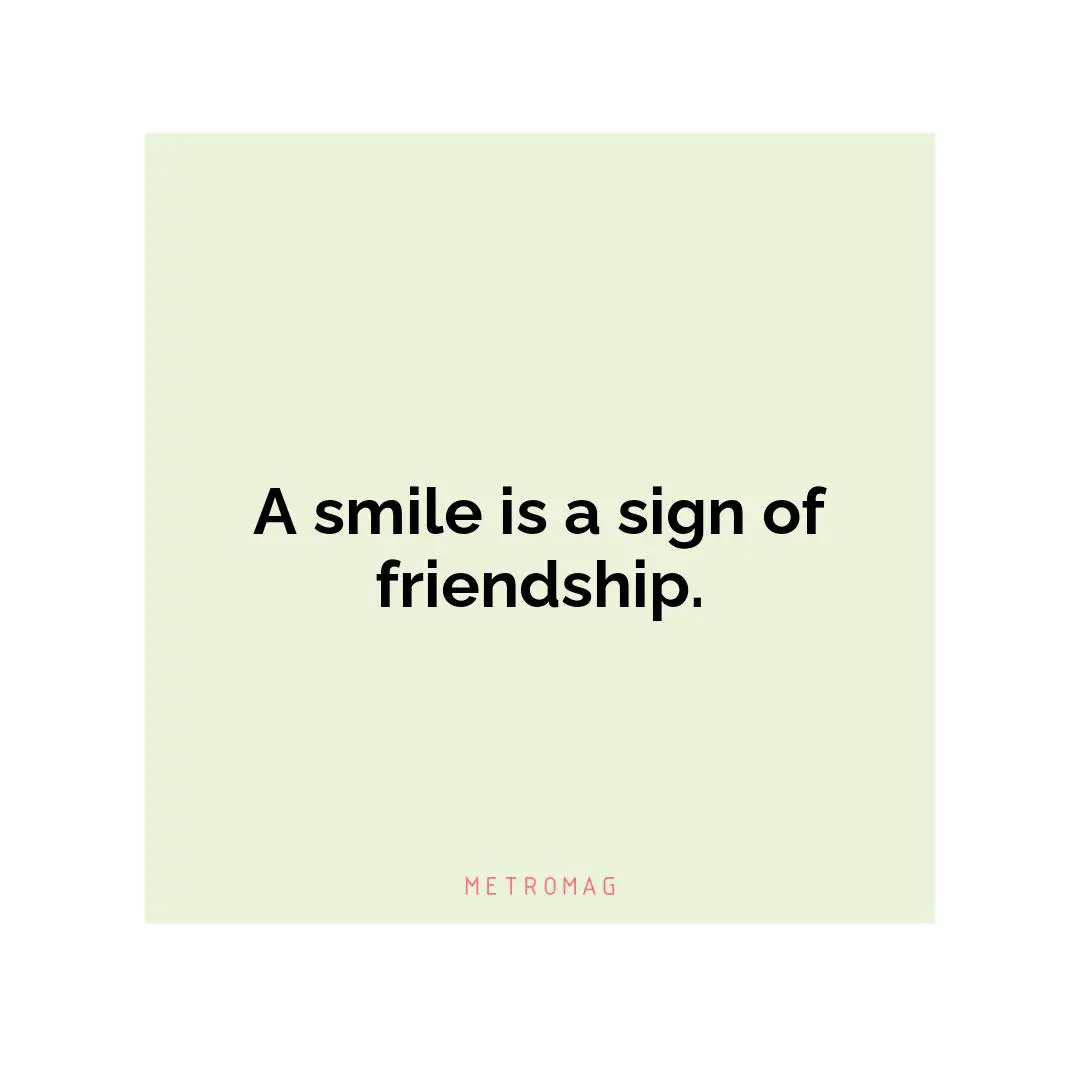 A smile is a sign of friendship.