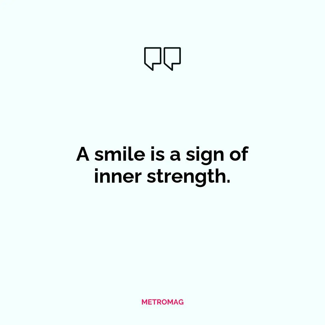 A smile is a sign of inner strength.
