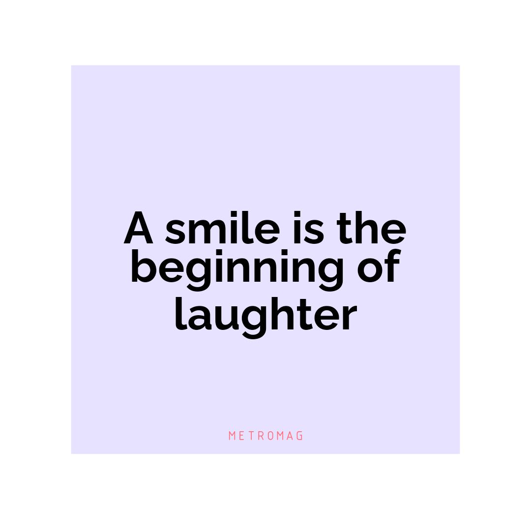 A smile is the beginning of laughter