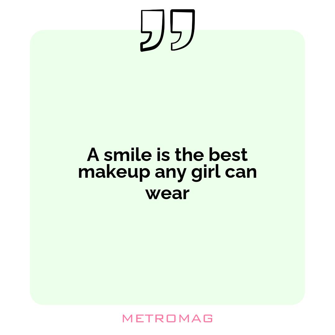 A smile is the best makeup any girl can wear