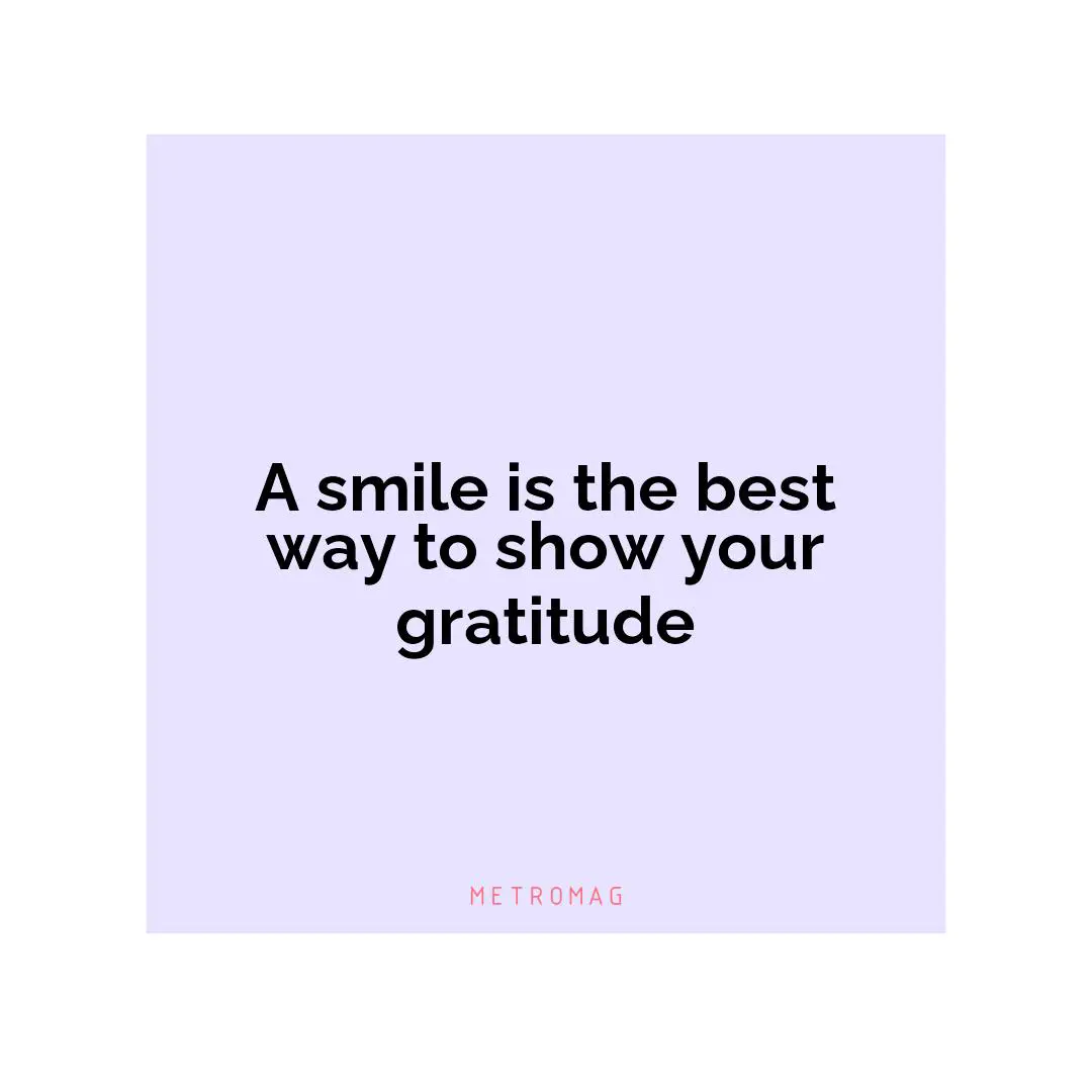A smile is the best way to show your gratitude