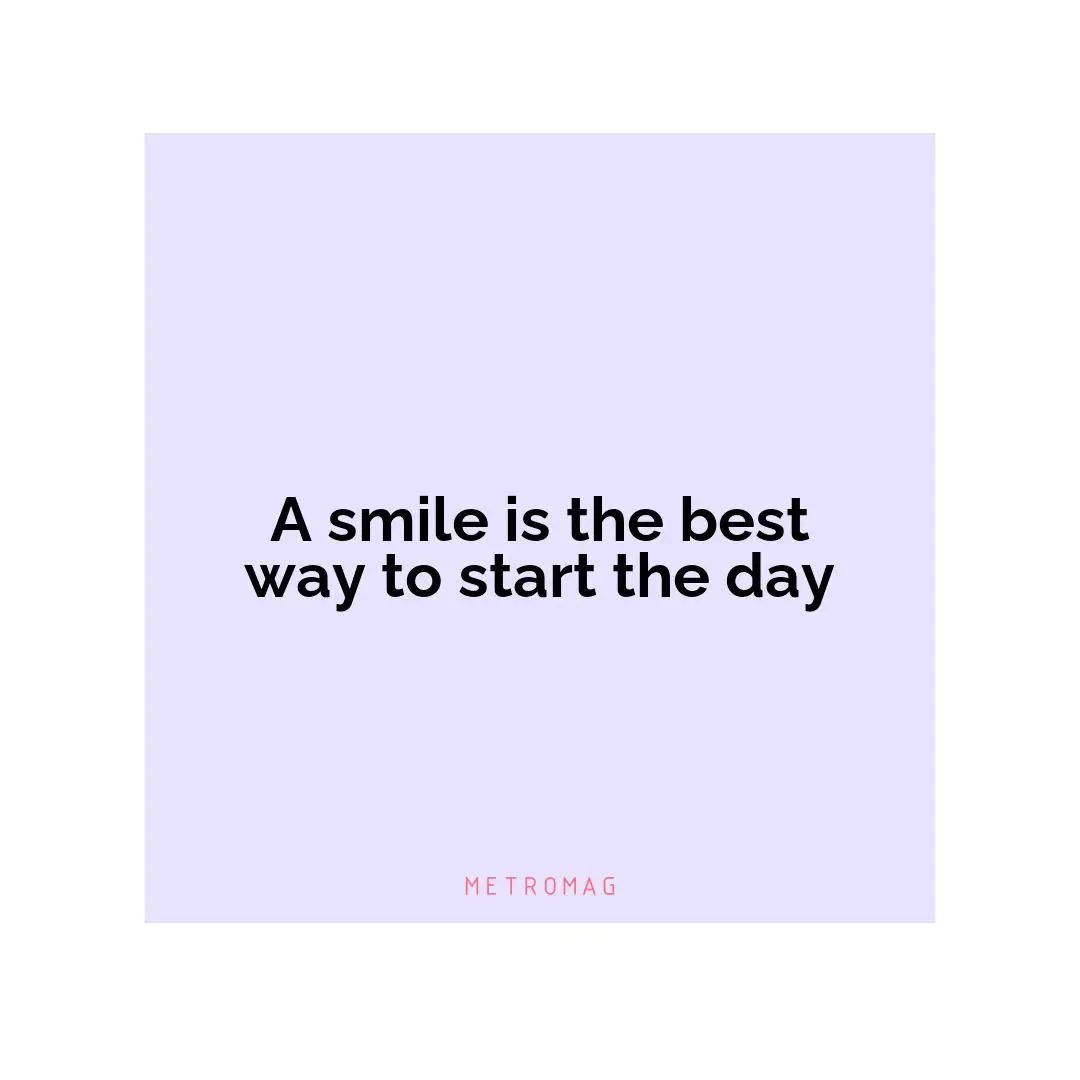 A smile is the best way to start the day