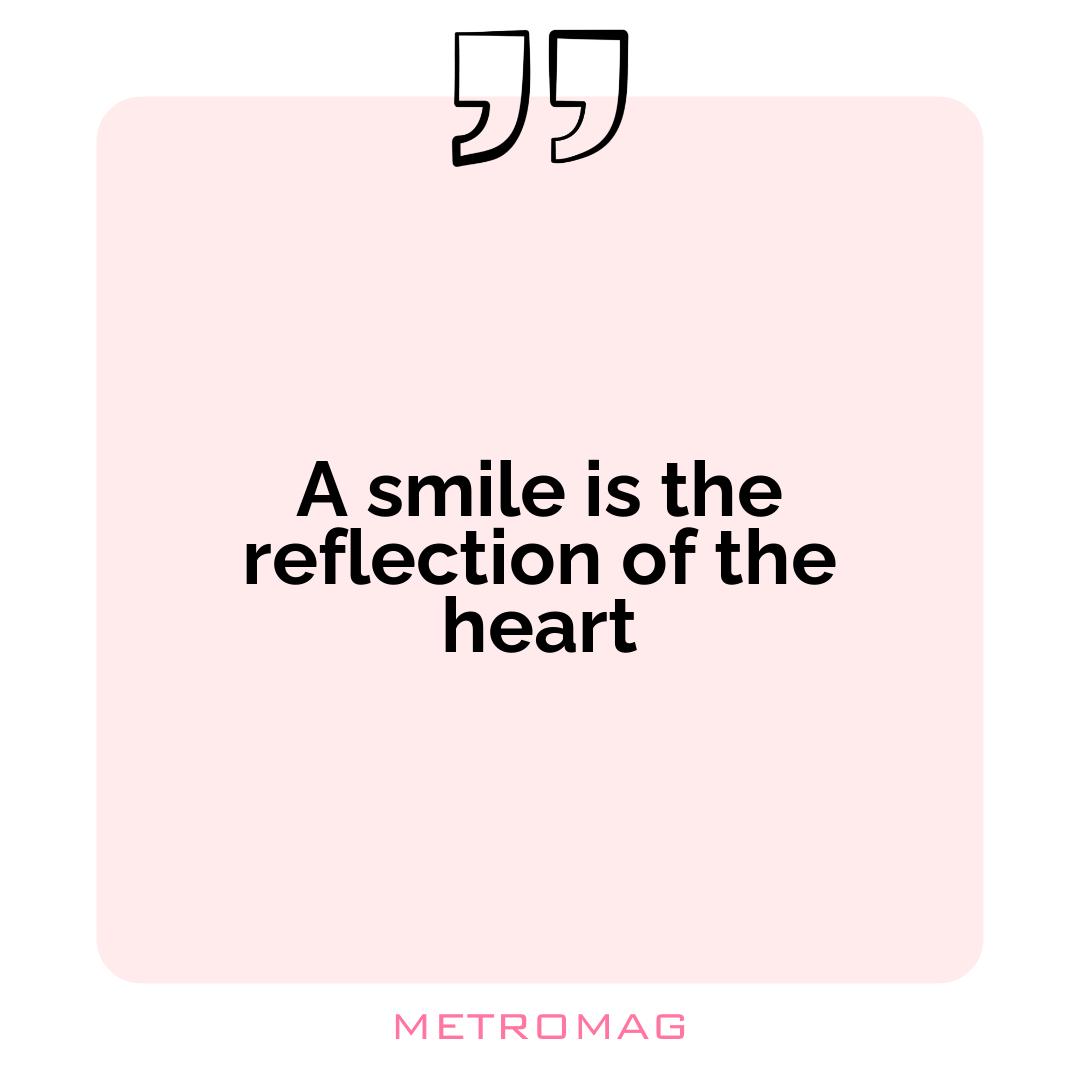A smile is the reflection of the heart