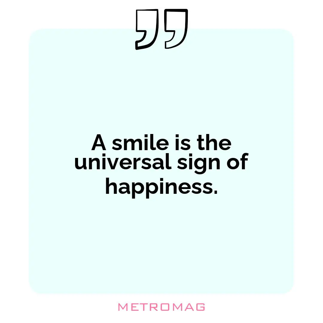 A smile is the universal sign of happiness.