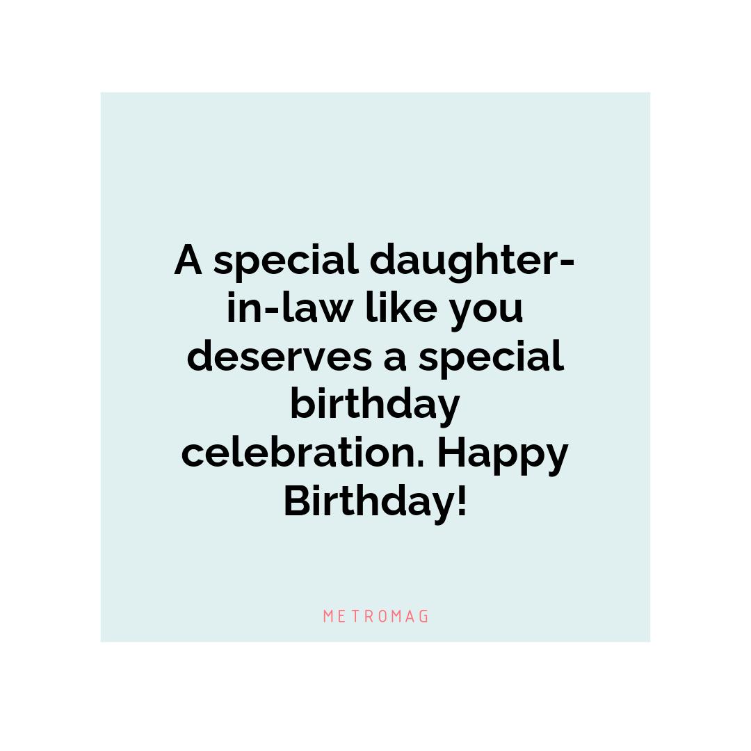 A special daughter-in-law like you deserves a special birthday celebration. Happy Birthday!