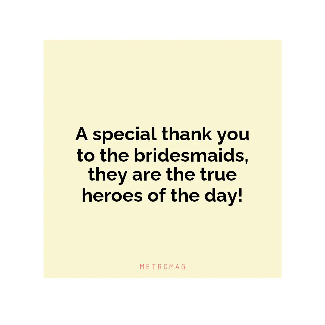 A special thank you to the bridesmaids, they are the true heroes of the day!