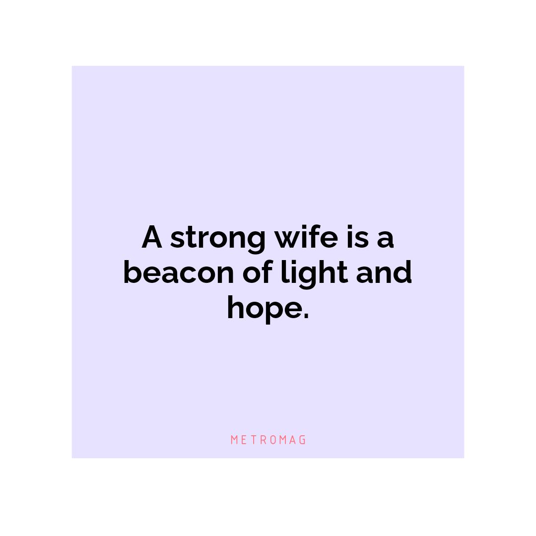 A strong wife is a beacon of light and hope.