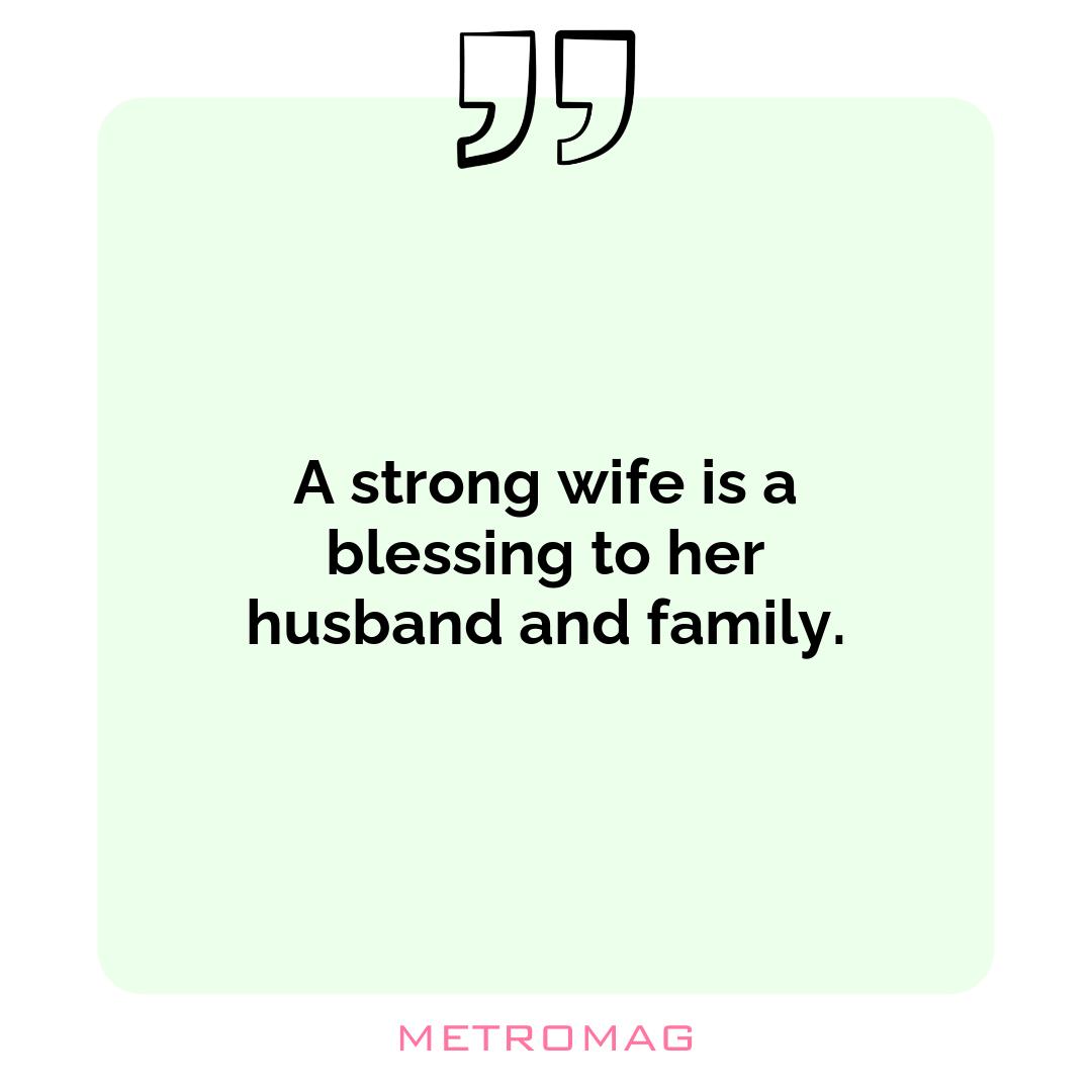 A strong wife is a blessing to her husband and family.