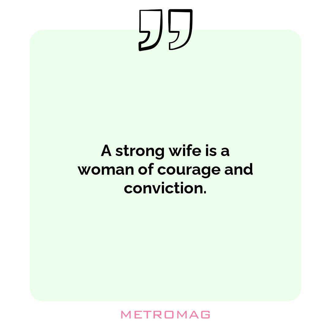 A strong wife is a woman of courage and conviction.