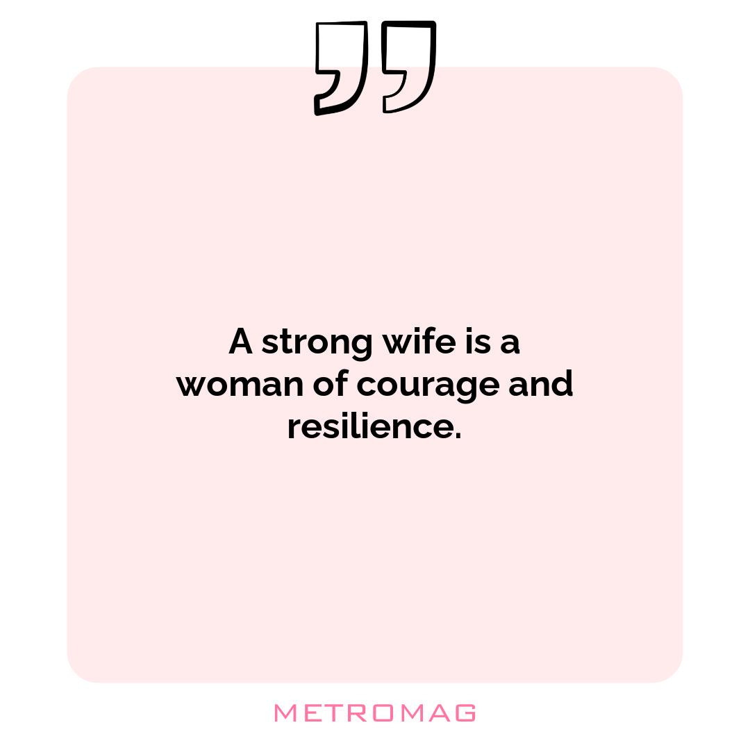 A strong wife is a woman of courage and resilience.