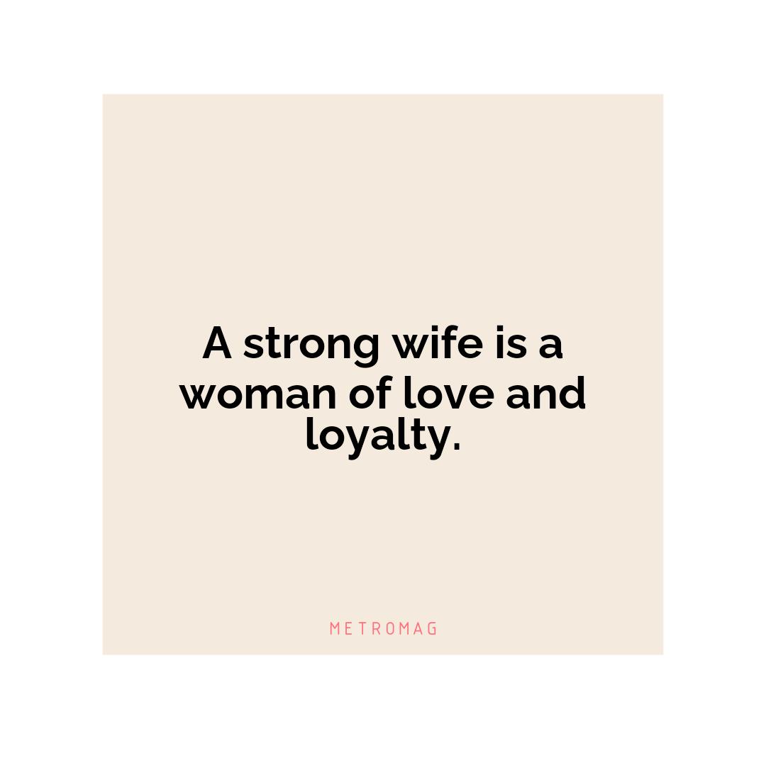 A strong wife is a woman of love and loyalty.