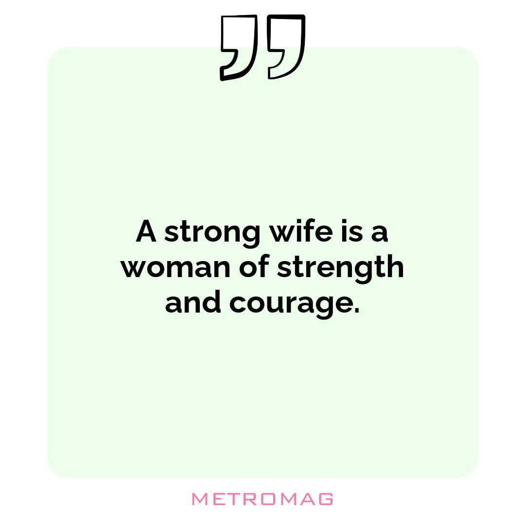 A strong wife is a woman of strength and courage.