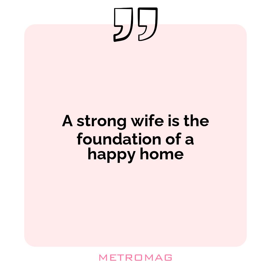 A strong wife is the foundation of a happy home