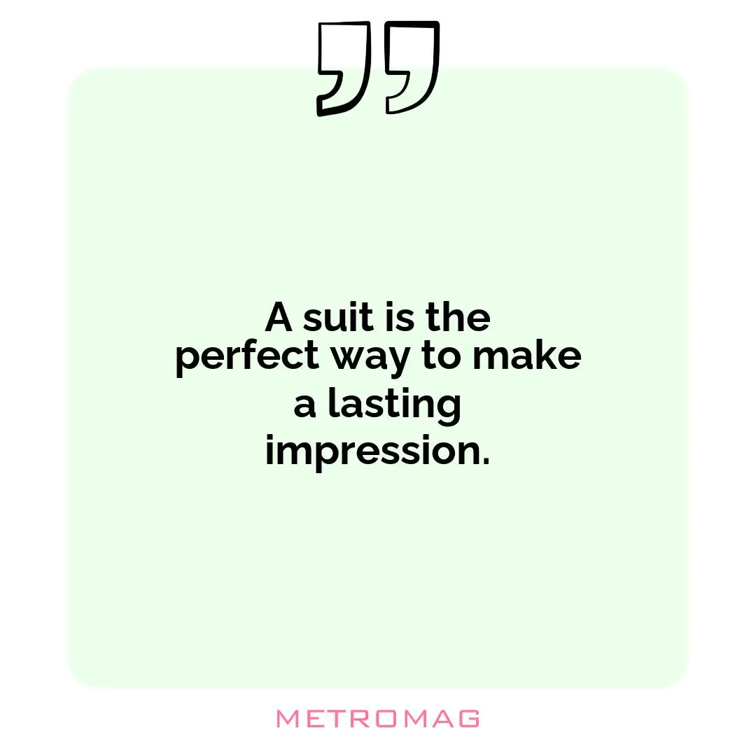 A suit is the perfect way to make a lasting impression.