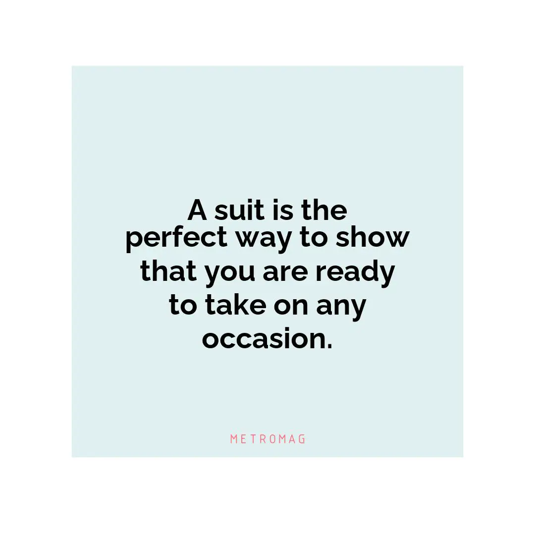 A suit is the perfect way to show that you are ready to take on any occasion.