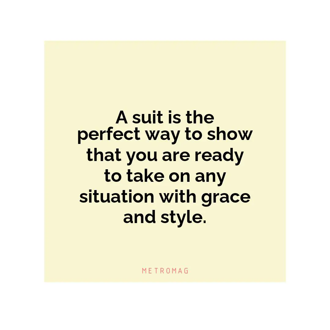 A suit is the perfect way to show that you are ready to take on any situation with grace and style.