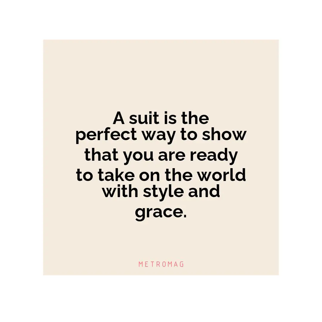 A suit is the perfect way to show that you are ready to take on the world with style and grace.