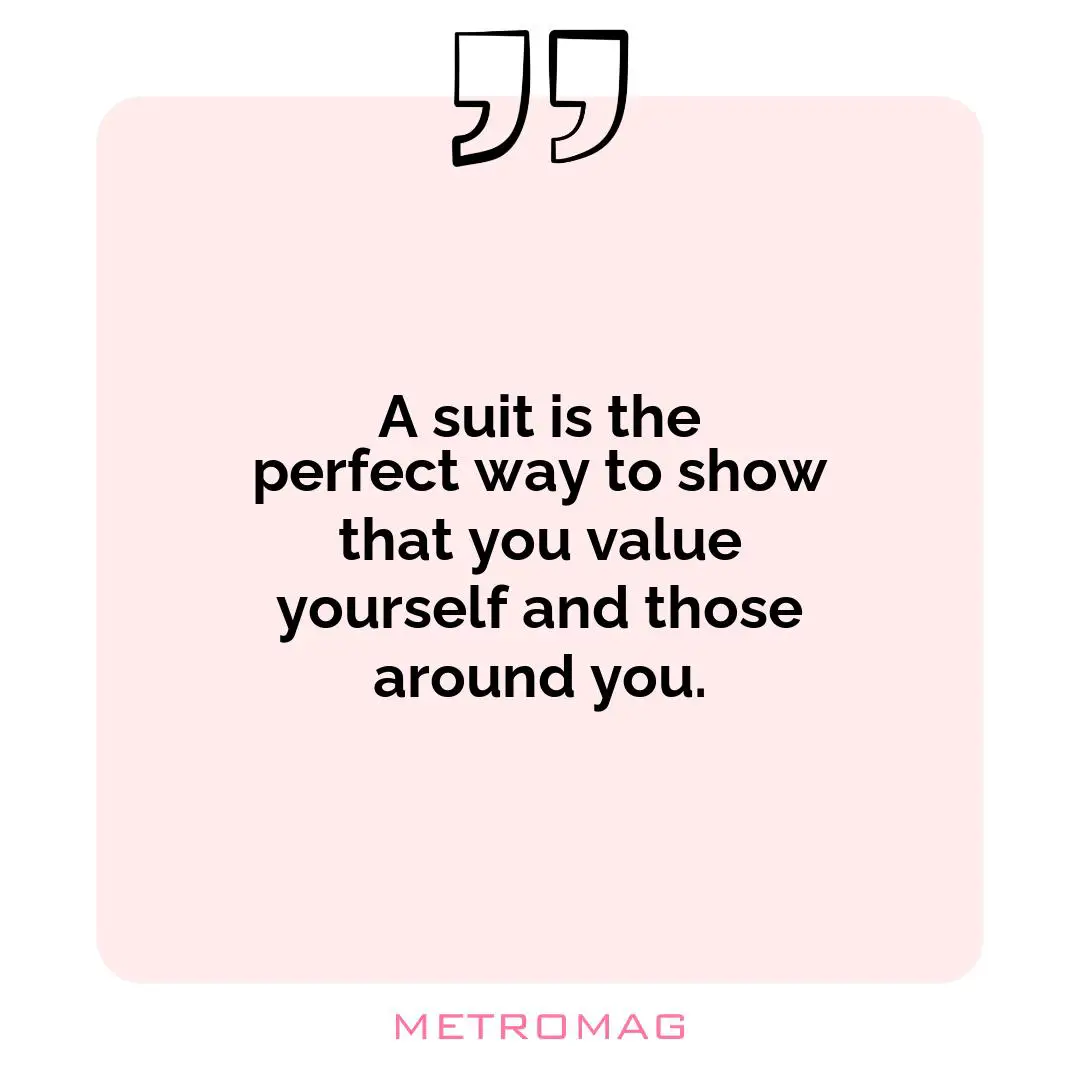 A suit is the perfect way to show that you value yourself and those around you.