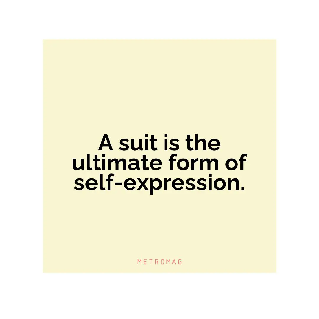 A suit is the ultimate form of self-expression.
