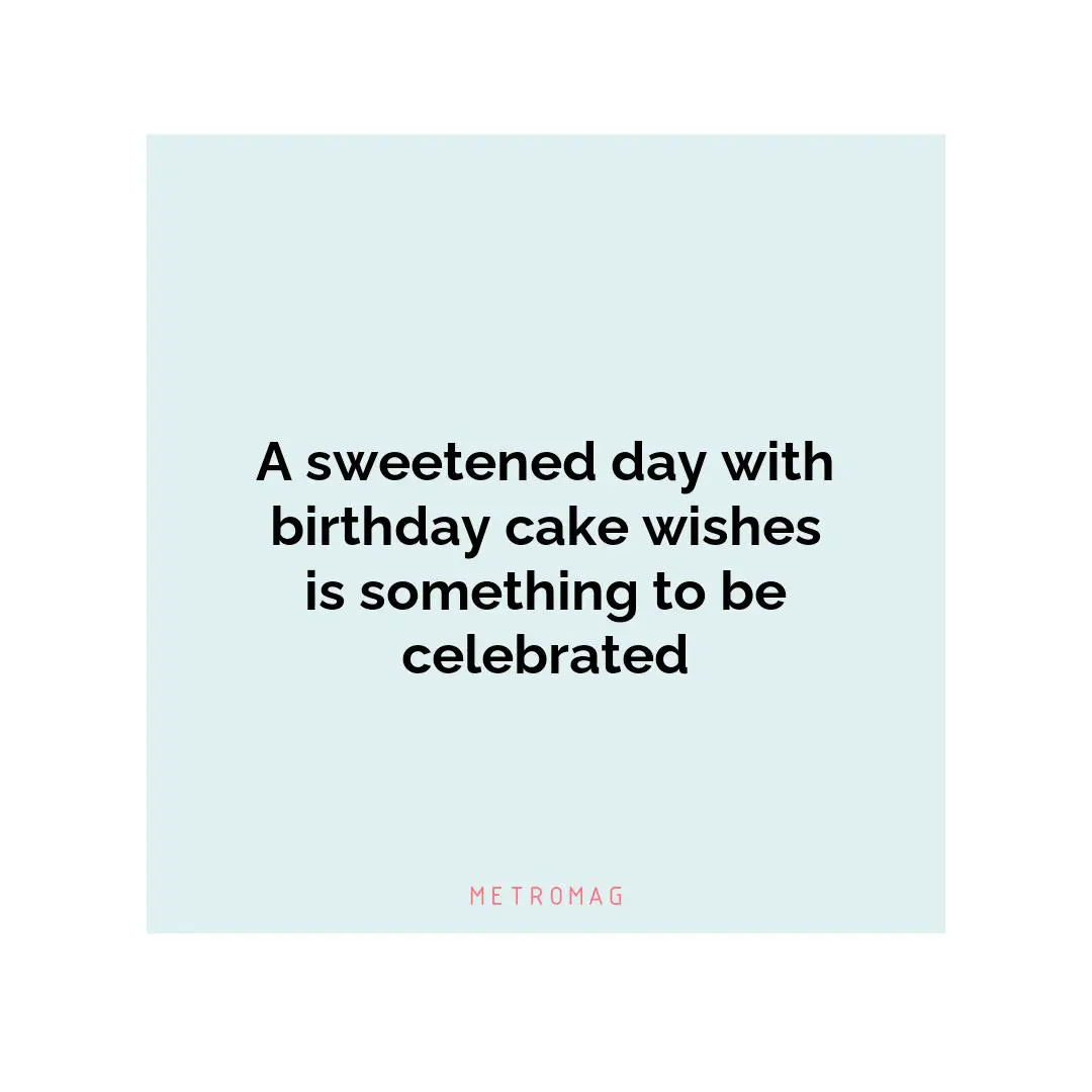 A sweetened day with birthday cake wishes is something to be celebrated
