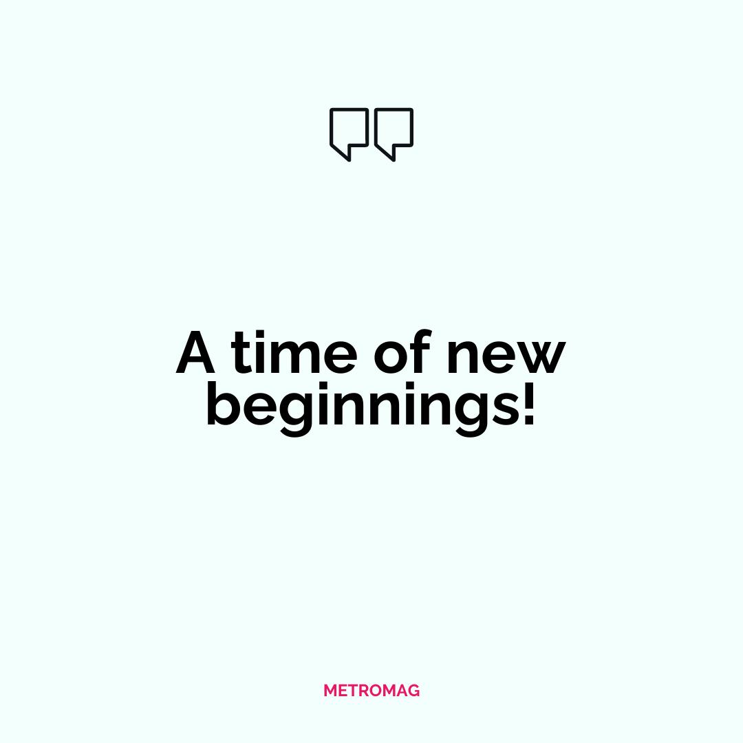 A time of new beginnings!