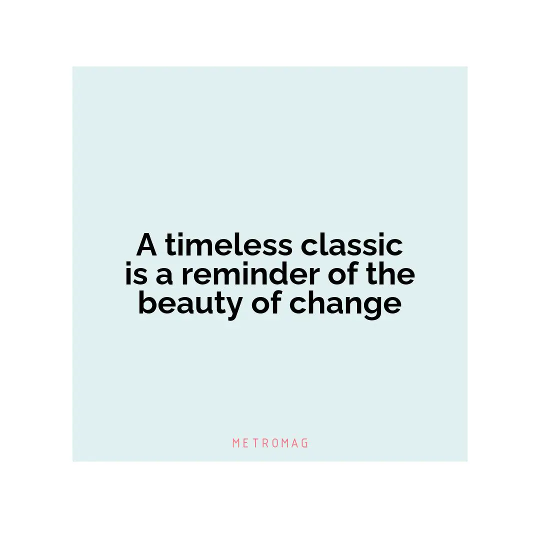 A timeless classic is a reminder of the beauty of change